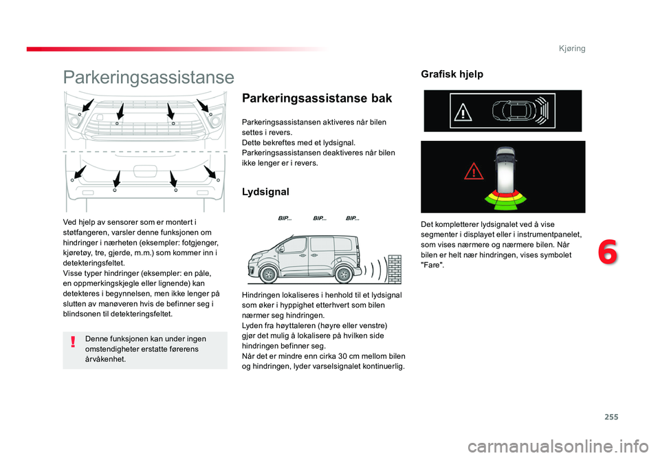 TOYOTA PROACE 2019 Instruksjoner for bruk (in Norwegian) 255
Proace_no_Chap06_conduite_ed01-2016
Ved hjelp av sensorer som er montert i støtfangeren, varsler denne funksjonen om
hindringer i nærheten (eksempler: fotgjenger,
kjøretøy, tre, gjerde, m.m. TOYOTA PROACE 2019 Instruksjoner for bruk (in Norwegian) 255
Proace_no_Chap06_conduite_ed01-2016
Ved hjelp av sensorer som er montert i støtfangeren, varsler denne funksjonen om
hindringer i nærheten (eksempler: fotgjenger,
kjøretøy, tre, gjerde, m.m.