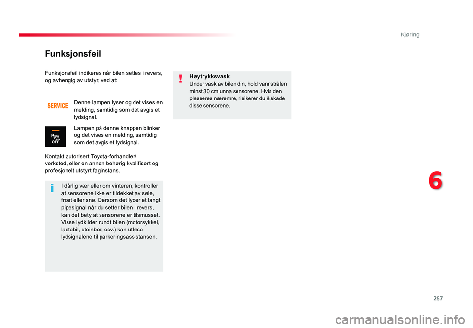 TOYOTA PROACE 2019 Instruksjoner for bruk (in Norwegian) 257
Proace_no_Chap06_conduite_ed01-2016
Funksjonsfeil indikeres når bilen settes i revers, og avhengig av utstyr, ved at:
Kontakt autorisert Toyota-forhandler/
verksted, eller en annen behørig kvali TOYOTA PROACE 2019 Instruksjoner for bruk (in Norwegian) 257
Proace_no_Chap06_conduite_ed01-2016
Funksjonsfeil indikeres når bilen settes i revers, og avhengig av utstyr, ved at:
Kontakt autorisert Toyota-forhandler/
verksted, eller en annen behørig kvali