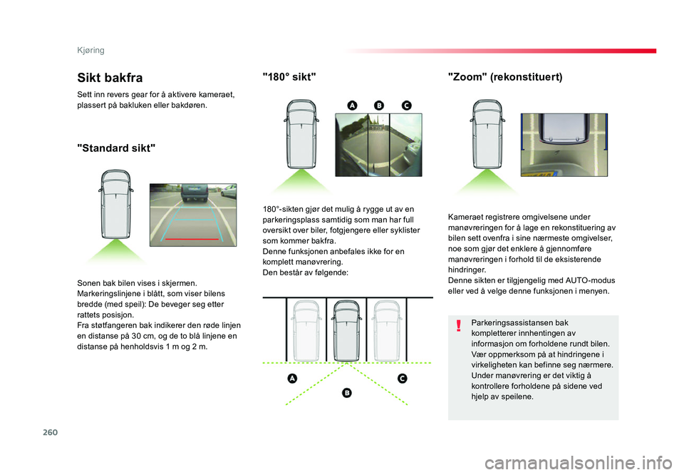 TOYOTA PROACE 2019 Instruksjoner for bruk (in Norwegian) 260
Proace_no_Chap06_conduite_ed01-2016
"Standard sikt"
"180° sikt""Zoom" (rekonstituert)
Kameraet registrere omgivelsene under
manøvreringen for å lage en rekonstituering TOYOTA PROACE 2019 Instruksjoner for bruk (in Norwegian) 260
Proace_no_Chap06_conduite_ed01-2016
"Standard sikt"
"180° sikt""Zoom" (rekonstituert)
Kameraet registrere omgivelsene under
manøvreringen for å lage en rekonstituering