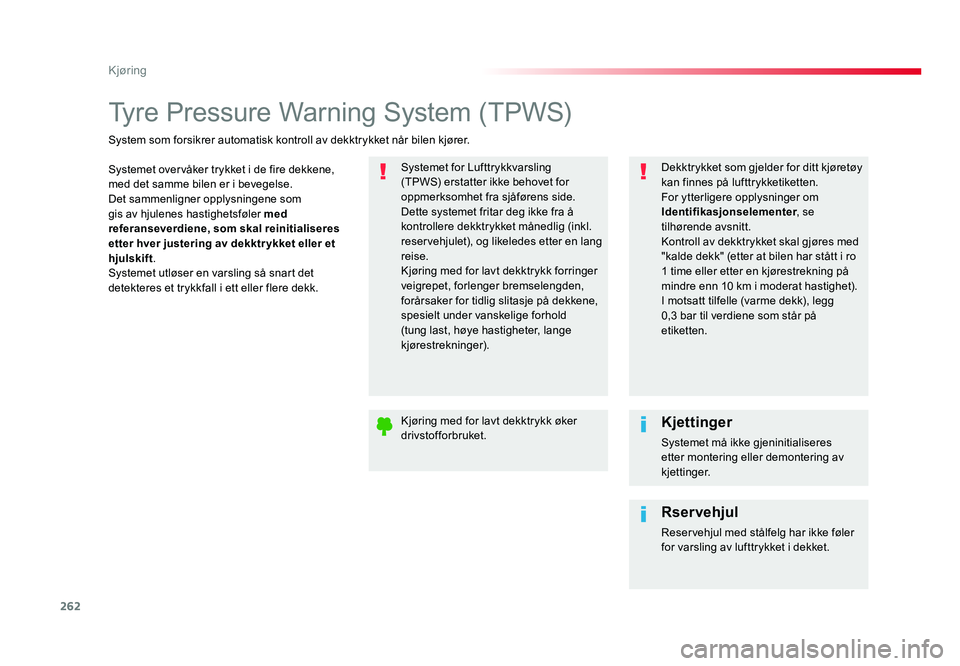 TOYOTA PROACE 2019 Instruksjoner for bruk (in Norwegian) 262
Proace_no_Chap06_conduite_ed01-2016
Tyre Pressure Warning System (TPWS)
Systemet overvåker trykket i de fire dekkene,
med det samme bilen er i bevegelse.
Det sammenligner opplysningene som
gis TOYOTA PROACE 2019 Instruksjoner for bruk (in Norwegian) 262
Proace_no_Chap06_conduite_ed01-2016
Tyre Pressure Warning System (TPWS)
Systemet overvåker trykket i de fire dekkene,
med det samme bilen er i bevegelse.
Det sammenligner opplysningene som
gis