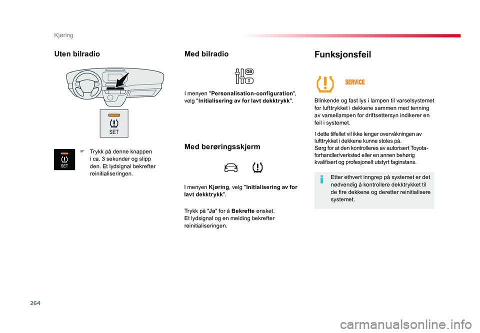 TOYOTA PROACE 2019 Instruksjoner for bruk (in Norwegian) 264
Proace_no_Chap06_conduite_ed01-2016
I menyen Kjøring, velg "Initialisering av for
lavt dekktrykk ".
Med bilradio
I menyen "Personalisation-configuration ",
velg " Initialise TOYOTA PROACE 2019 Instruksjoner for bruk (in Norwegian) 264
Proace_no_Chap06_conduite_ed01-2016
I menyen Kjøring, velg "Initialisering av for
lavt dekktrykk ".
Med bilradio
I menyen "Personalisation-configuration ",
velg " Initialise