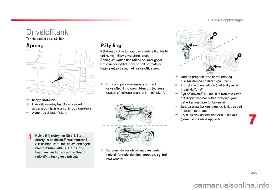 TOYOTA PROACE 2019 Instruksjoner for bruk (in Norwegian) 265
Proace_no_Chap07_info-pratiques_ed01-2016
Drivstofftank
Åpning
Hvis ditt kjøretøy har Stop & Start,
etter fyll aldri drivstoff med motoren i
STOP-modus; du må slå av tenningen
med nøkkele TOYOTA PROACE 2019 Instruksjoner for bruk (in Norwegian) 265
Proace_no_Chap07_info-pratiques_ed01-2016
Drivstofftank
Åpning
Hvis ditt kjøretøy har Stop & Start,
etter fyll aldri drivstoff med motoren i
STOP-modus; du må slå av tenningen
med nøkkele