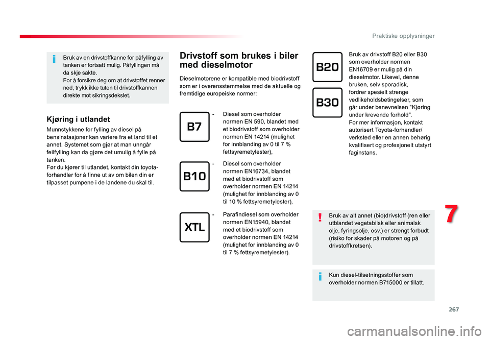 TOYOTA PROACE 2019 Instruksjoner for bruk (in Norwegian) 267
Proace_no_Chap07_info-pratiques_ed01-2016
Drivstoff som brukes i biler
med dieselmotor
Dieselmotorene er kompatible med biodrivstoff
som er i overensstemmelse med de aktuelle og
fremtidige euro TOYOTA PROACE 2019 Instruksjoner for bruk (in Norwegian) 267
Proace_no_Chap07_info-pratiques_ed01-2016
Drivstoff som brukes i biler
med dieselmotor
Dieselmotorene er kompatible med biodrivstoff
som er i overensstemmelse med de aktuelle og
fremtidige euro