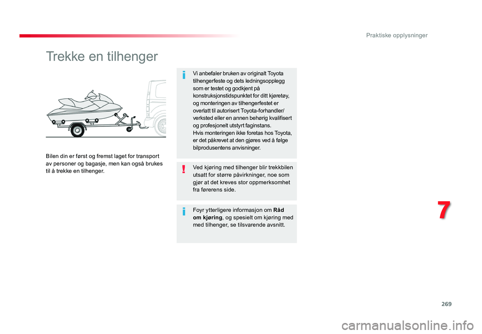 TOYOTA PROACE 2019 Instruksjoner for bruk (in Norwegian) 269
Proace_no_Chap07_info-pratiques_ed01-2016
Trekke en tilhenger
Vi anbefaler bruken av originalt Toyota
tilhengerfeste og dets ledningsopplegg
som er testet og godkjent på
konstruksjonstidspunkt TOYOTA PROACE 2019 Instruksjoner for bruk (in Norwegian) 269
Proace_no_Chap07_info-pratiques_ed01-2016
Trekke en tilhenger
Vi anbefaler bruken av originalt Toyota
tilhengerfeste og dets ledningsopplegg
som er testet og godkjent på
konstruksjonstidspunkt