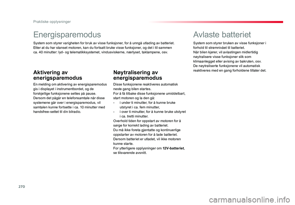 TOYOTA PROACE 2019 Instruksjoner for bruk (in Norwegian) 270
Proace_no_Chap07_info-pratiques_ed01-2016
Energisparemodus
System som styrer varigheten for bruk av visse funksjoner, for å unngå utlading av batteriet.
Etter at du har stanset motoren, kan du f TOYOTA PROACE 2019 Instruksjoner for bruk (in Norwegian) 270
Proace_no_Chap07_info-pratiques_ed01-2016
Energisparemodus
System som styrer varigheten for bruk av visse funksjoner, for å unngå utlading av batteriet.
Etter at du har stanset motoren, kan du f