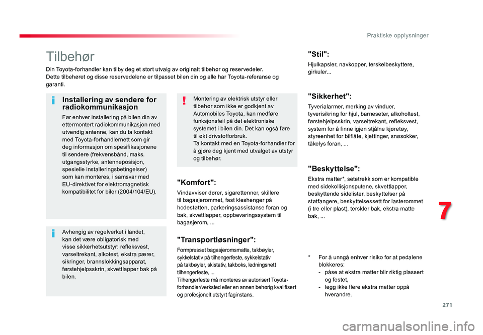 TOYOTA PROACE 2019 Instruksjoner for bruk (in Norwegian) 271
Proace_no_Chap07_info-pratiques_ed01-2016
Tilbehør
Din Toyota-forhandler kan tilby deg et stort utvalg av originalt tilbehør og reservedeler.
Dette tilbehøret og disse reservedelene er tilpasse TOYOTA PROACE 2019 Instruksjoner for bruk (in Norwegian) 271
Proace_no_Chap07_info-pratiques_ed01-2016
Tilbehør
Din Toyota-forhandler kan tilby deg et stort utvalg av originalt tilbehør og reservedeler.
Dette tilbehøret og disse reservedelene er tilpasse