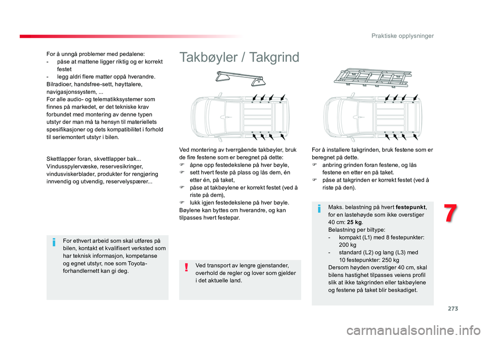 TOYOTA PROACE 2019 Instruksjoner for bruk (in Norwegian) 273
Proace_no_Chap07_info-pratiques_ed01-2016
Ta k b ø y l e r / Ta k g r i n d
Ved montering av tverrgående takbøyler, bruk
de fire festene som er beregnet på dette:
F
åpne opp festedekslene TOYOTA PROACE 2019 Instruksjoner for bruk (in Norwegian) 273
Proace_no_Chap07_info-pratiques_ed01-2016
Ta k b ø y l e r / Ta k g r i n d
Ved montering av tverrgående takbøyler, bruk
de fire festene som er beregnet på dette:
F
åpne opp festedekslene