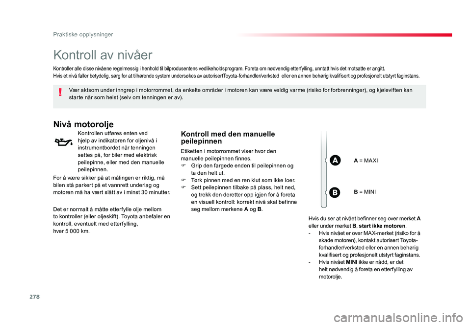 TOYOTA PROACE 2019 Instruksjoner for bruk (in Norwegian) 278
Proace_no_Chap07_info-pratiques_ed01-2016
Kontroll av nivåer
Vær aktsom under inngrep i motorrommet, da enkelte områder i motoren kan være veldig varme (risiko for forbrenninger), og kjølevif TOYOTA PROACE 2019 Instruksjoner for bruk (in Norwegian) 278
Proace_no_Chap07_info-pratiques_ed01-2016
Kontroll av nivåer
Vær aktsom under inngrep i motorrommet, da enkelte områder i motoren kan være veldig varme (risiko for forbrenninger), og kjølevif
