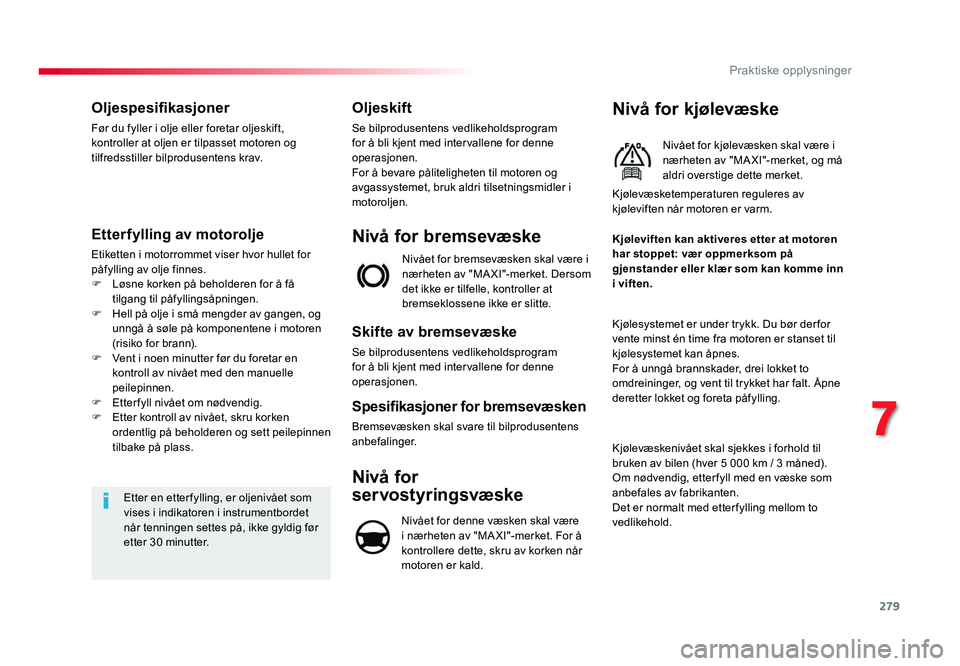TOYOTA PROACE 2019 Instruksjoner for bruk (in Norwegian) 279
Proace_no_Chap07_info-pratiques_ed01-2016
Oljespesifikasjoner
Før du fyller i olje eller foretar oljeskift,
kontroller at oljen er tilpasset motoren og
tilfredsstiller bilprodusentens krav.
Ett TOYOTA PROACE 2019 Instruksjoner for bruk (in Norwegian) 279
Proace_no_Chap07_info-pratiques_ed01-2016
Oljespesifikasjoner
Før du fyller i olje eller foretar oljeskift,
kontroller at oljen er tilpasset motoren og
tilfredsstiller bilprodusentens krav.
Ett