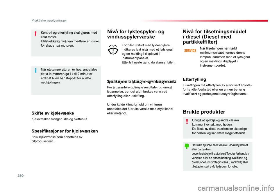 TOYOTA PROACE 2019 Instruksjoner for bruk (in Norwegian) 280
Proace_no_Chap07_info-pratiques_ed01-2016
Skifte av kjølevæske
Kjølevæsken trenger ikke og skiftes ut.
Spesifikasjoner for kjølevæsken
Bruk kjølevæske som anbefales av
bilprodusenten.Kont TOYOTA PROACE 2019 Instruksjoner for bruk (in Norwegian) 280
Proace_no_Chap07_info-pratiques_ed01-2016
Skifte av kjølevæske
Kjølevæsken trenger ikke og skiftes ut.
Spesifikasjoner for kjølevæsken
Bruk kjølevæske som anbefales av
bilprodusenten.Kont