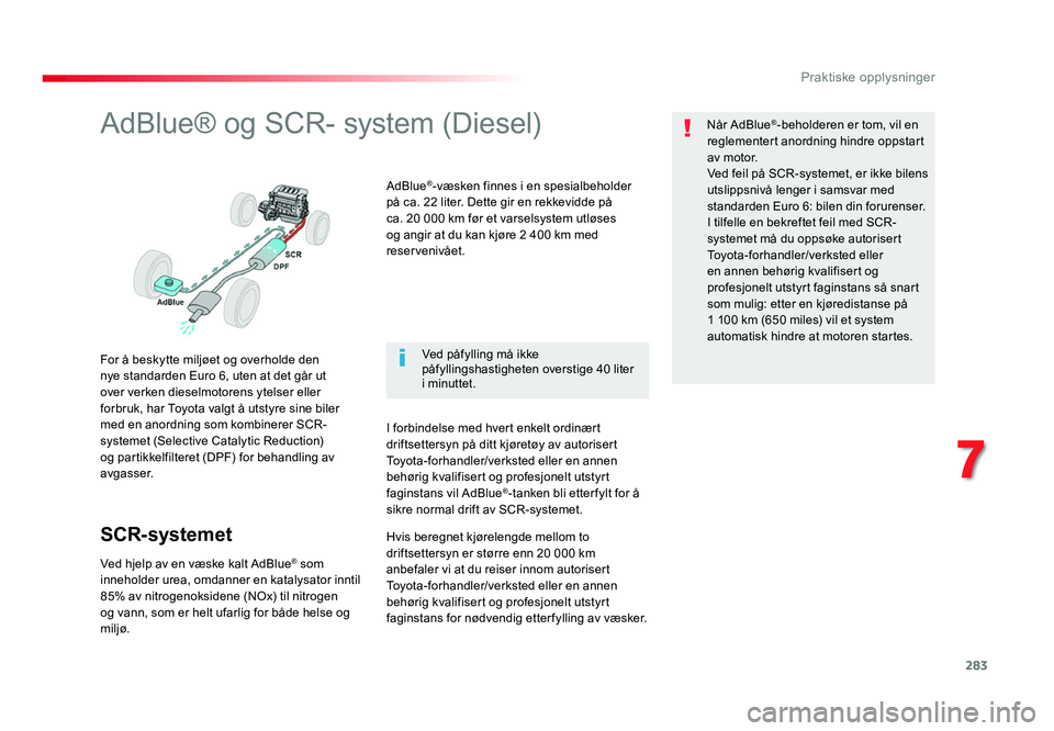 TOYOTA PROACE 2019 Instruksjoner for bruk (in Norwegian) 283
7
Praktiske opplysninger
Proace_no_Chap07_info-pratiques_ed01-2016
AdBlue® og SCR- system (Diesel)
For å beskytte miljøet og overholde den
nye standarden Euro 6, uten at det går ut
over verk TOYOTA PROACE 2019 Instruksjoner for bruk (in Norwegian) 283
7
Praktiske opplysninger
Proace_no_Chap07_info-pratiques_ed01-2016
AdBlue® og SCR- system (Diesel)
For å beskytte miljøet og overholde den
nye standarden Euro 6, uten at det går ut
over verk