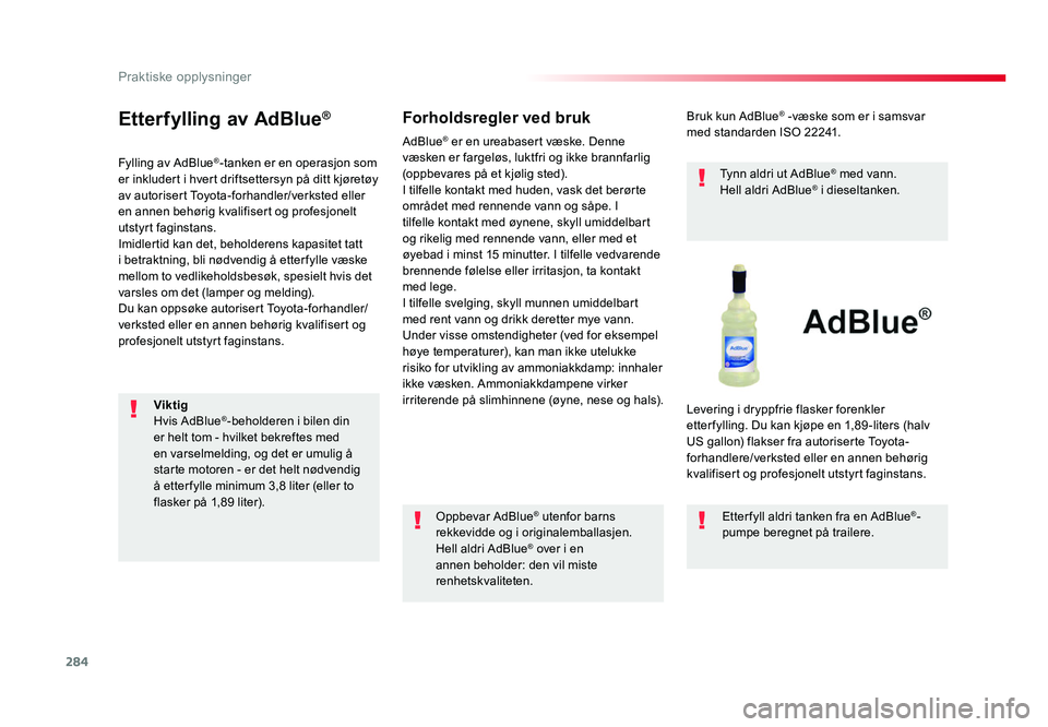 TOYOTA PROACE 2019 Instruksjoner for bruk (in Norwegian) 284
Proace_no_Chap07_info-pratiques_ed01-2016
Etterfylling av AdBlue®
Fylling av AdBlue®-tanken er en operasjon som
er inkludert i hvert driftsettersyn på ditt kjøretøy
av autorisert Toyota-for TOYOTA PROACE 2019 Instruksjoner for bruk (in Norwegian) 284
Proace_no_Chap07_info-pratiques_ed01-2016
Etterfylling av AdBlue®
Fylling av AdBlue®-tanken er en operasjon som
er inkludert i hvert driftsettersyn på ditt kjøretøy
av autorisert Toyota-for