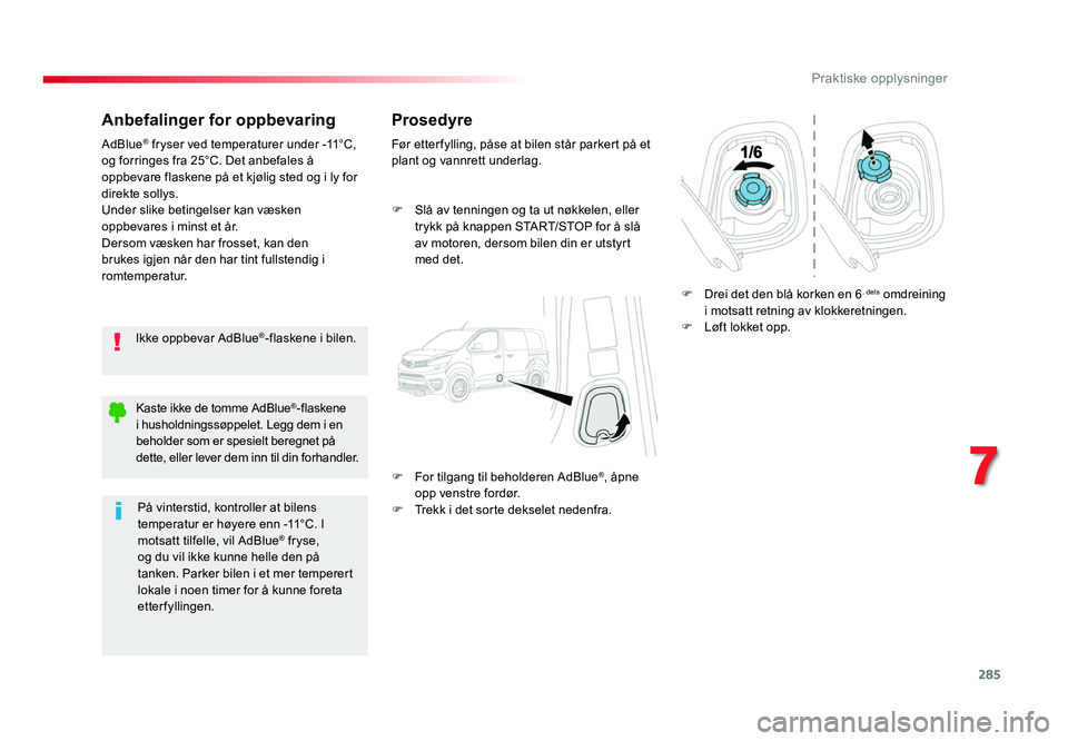 TOYOTA PROACE 2019 Instruksjoner for bruk (in Norwegian) 285
7
Praktiske opplysninger
Proace_no_Chap07_info-pratiques_ed01-2016
Anbefalinger for oppbevaring
Ikke oppbevar AdBlue®-flaskene i bilen.
AdBlue
® fryser ved temperaturer under
-11°C, og forring TOYOTA PROACE 2019 Instruksjoner for bruk (in Norwegian) 285
7
Praktiske opplysninger
Proace_no_Chap07_info-pratiques_ed01-2016
Anbefalinger for oppbevaring
Ikke oppbevar AdBlue®-flaskene i bilen.
AdBlue
® fryser ved temperaturer under
-11°C, og forring