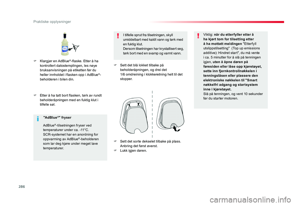 TOYOTA PROACE 2019 Instruksjoner for bruk (in Norwegian) 286
Proace_no_Chap07_info-pratiques_ed01-2016
F Etter å ha tatt bort flasken, tørk av rundt beholderåpningen med en fuktig klut i
tilfelle søl.I tilfelle sprut fra tilsetningen, skyll
umiddelbar TOYOTA PROACE 2019 Instruksjoner for bruk (in Norwegian) 286
Proace_no_Chap07_info-pratiques_ed01-2016
F Etter å ha tatt bort flasken, tørk av rundt beholderåpningen med en fuktig klut i
tilfelle søl.I tilfelle sprut fra tilsetningen, skyll
umiddelbar