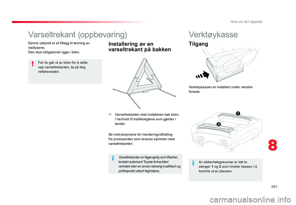 TOYOTA PROACE 2019 Instruksjoner for bruk (in Norwegian) 287
Proace_no_Chap08_En-cas-de-panne_ed01-2016
Varseltrekant (oppbevaring)
Før du går ut av bilen for å sette
opp varseltrekanten, ta på deg
refleksvesten.
Denne utstyret er et tillegg til tenni TOYOTA PROACE 2019 Instruksjoner for bruk (in Norwegian) 287
Proace_no_Chap08_En-cas-de-panne_ed01-2016
Varseltrekant (oppbevaring)
Før du går ut av bilen for å sette
opp varseltrekanten, ta på deg
refleksvesten.
Denne utstyret er et tillegg til tenni