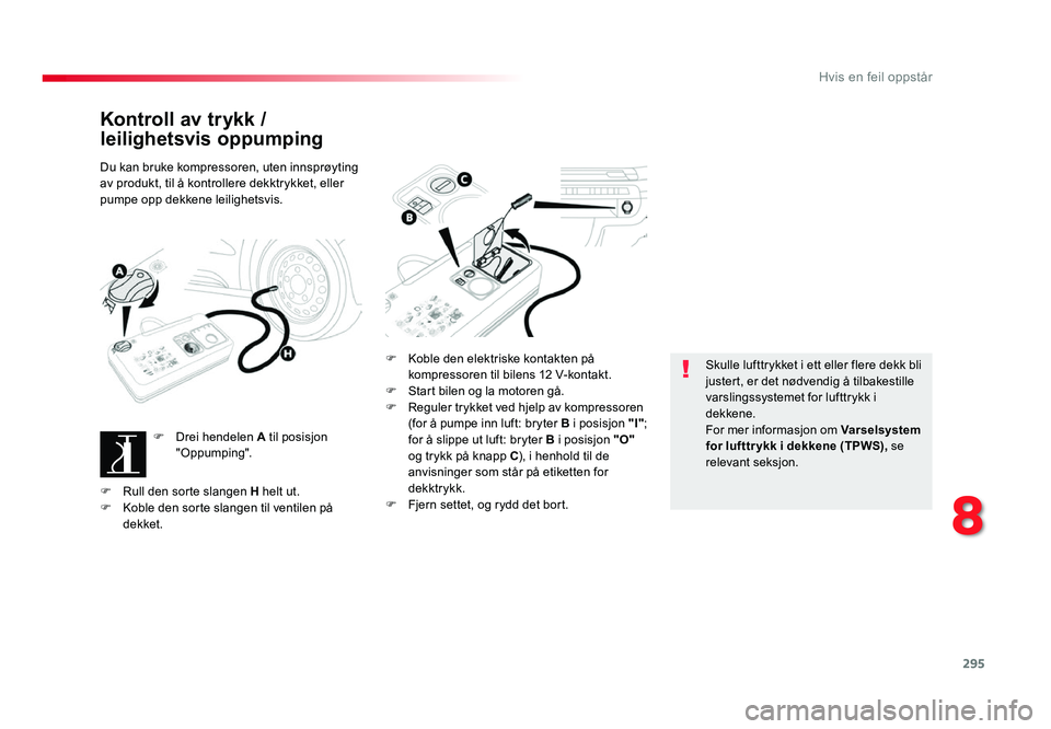 TOYOTA PROACE 2019 Instruksjoner for bruk (in Norwegian) 295
Proace_no_Chap08_En-cas-de-panne_ed01-2016
Kontroll av trykk /
leilighetsvis oppumping
Du kan bruke kompressoren, uten innsprøyting
av produkt, til å kontrollere dekktrykket, eller
pumpe opp TOYOTA PROACE 2019 Instruksjoner for bruk (in Norwegian) 295
Proace_no_Chap08_En-cas-de-panne_ed01-2016
Kontroll av trykk /
leilighetsvis oppumping
Du kan bruke kompressoren, uten innsprøyting
av produkt, til å kontrollere dekktrykket, eller
pumpe opp