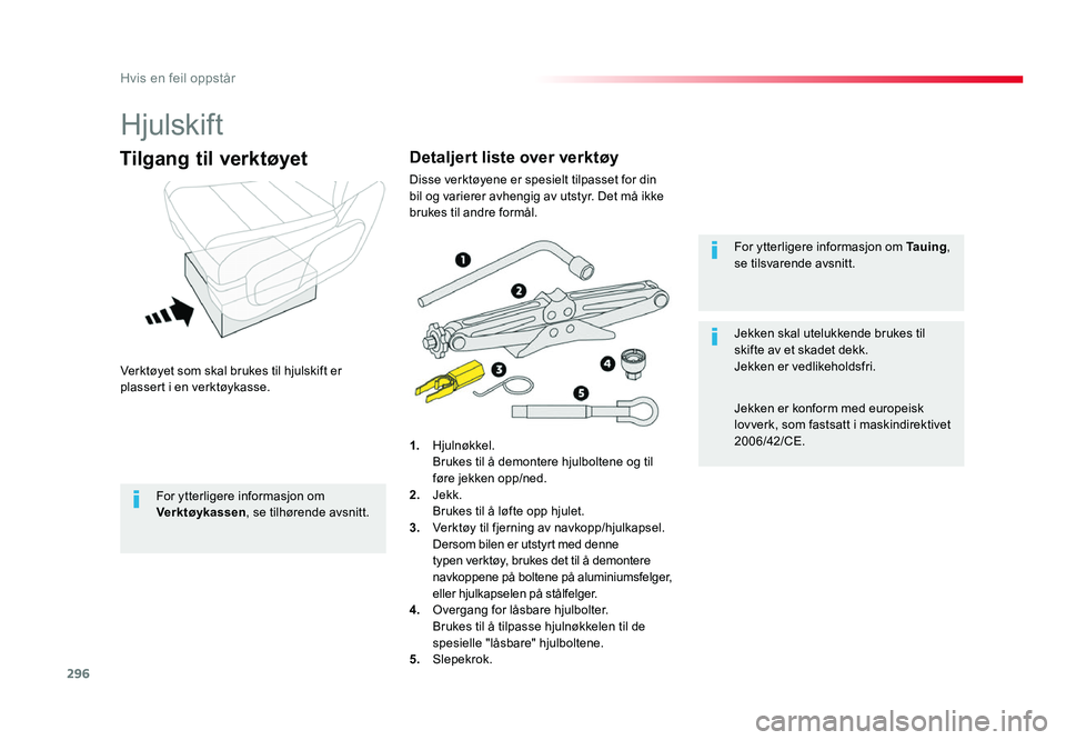 TOYOTA PROACE 2019 Instruksjoner for bruk (in Norwegian) 296
Proace_no_Chap08_En-cas-de-panne_ed01-2016
Hjulskift
Verktøyet som skal brukes til hjulskift er
plassert i en verktøykasse.
Tilgang til verktøyet
1. Hjulnøkkel. Brukes til å demontere hjulbo TOYOTA PROACE 2019 Instruksjoner for bruk (in Norwegian) 296
Proace_no_Chap08_En-cas-de-panne_ed01-2016
Hjulskift
Verktøyet som skal brukes til hjulskift er
plassert i en verktøykasse.
Tilgang til verktøyet
1. Hjulnøkkel. Brukes til å demontere hjulbo