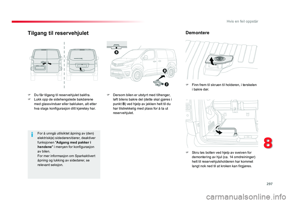 TOYOTA PROACE 2019 Instruksjoner for bruk (in Norwegian) 297
Proace_no_Chap08_En-cas-de-panne_ed01-2016
F Du får tilgang til reservehjulet bakfra.F Lukk opp de sidehengslede bakdørene med glassvinduer eller bakluken, alt etter
hva slags konfigurasjon dit TOYOTA PROACE 2019 Instruksjoner for bruk (in Norwegian) 297
Proace_no_Chap08_En-cas-de-panne_ed01-2016
F Du får tilgang til reservehjulet bakfra.F Lukk opp de sidehengslede bakdørene med glassvinduer eller bakluken, alt etter
hva slags konfigurasjon dit