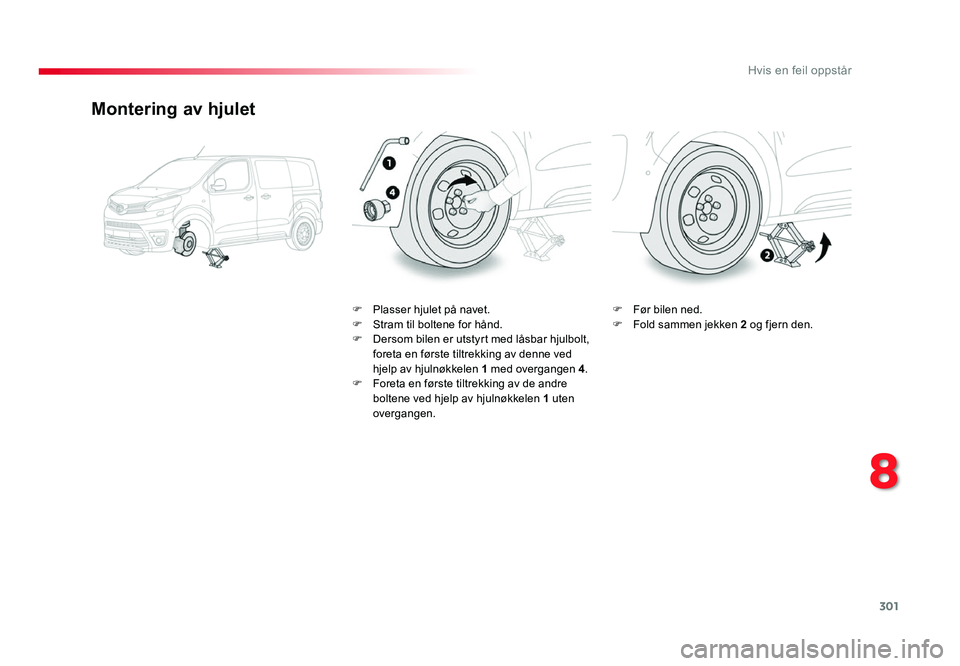 TOYOTA PROACE 2019  Instruksjoner for bruk (in Norwegian) 301
Proace_no_Chap08_En-cas-de-panne_ed01-2016
Montering av hjulet
F Plasser hjulet på navet.F Stram til boltene for hånd.F Dersom bilen er utstyrt med låsbar hjulbolt, foreta en første tiltrekkin