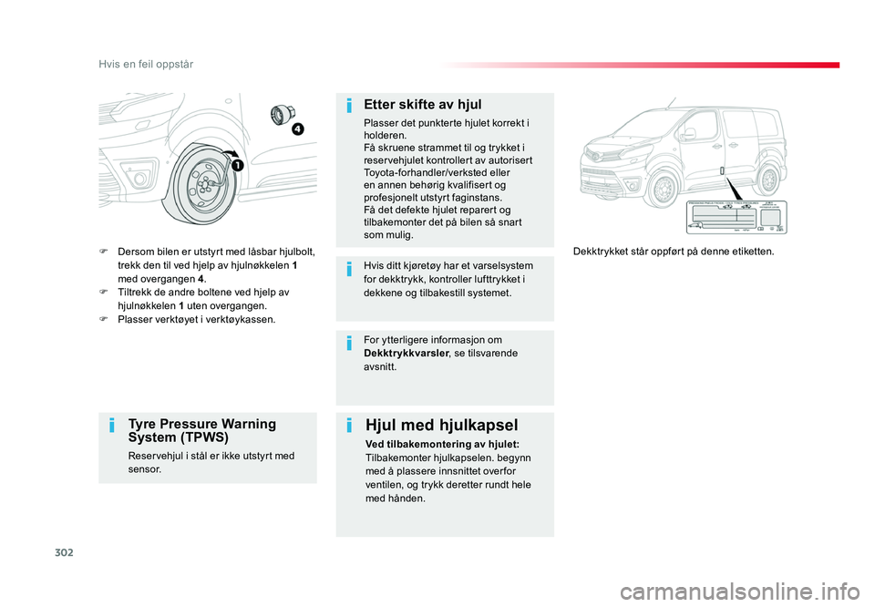 TOYOTA PROACE 2019 Instruksjoner for bruk (in Norwegian) 302
Proace_no_Chap08_En-cas-de-panne_ed01-2016
F Dersom bilen er utstyrt med låsbar hjulbolt,
trekk den til ved hjelp av hjulnøkkelen 1
med overgangen 4 .
F
Tiltrekk de andre boltene ved hjelp av TOYOTA PROACE 2019 Instruksjoner for bruk (in Norwegian) 302
Proace_no_Chap08_En-cas-de-panne_ed01-2016
F Dersom bilen er utstyrt med låsbar hjulbolt,
trekk den til ved hjelp av hjulnøkkelen 1
med overgangen 4 .
F
Tiltrekk de andre boltene ved hjelp av