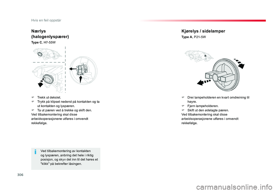 TOYOTA PROACE 2019  Instruksjoner for bruk (in Norwegian) 306
Proace_no_Chap08_En-cas-de-panne_ed01-2016
Ved tilbakemontering av kontakten og lyspæren, anbring det hele i riktig 
posisjon, og skyv det inn til det høres et 
"klikk" på bekrefter lå