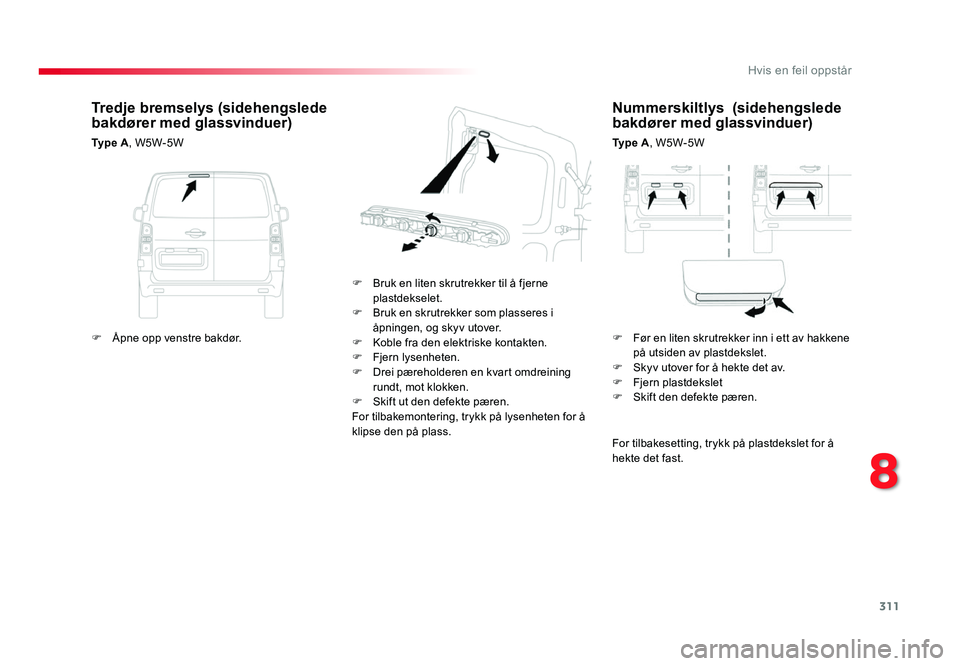 TOYOTA PROACE 2019 Instruksjoner for bruk (in Norwegian) 311
Proace_no_Chap08_En-cas-de-panne_ed01-2016
Nummerskiltlys (sidehengslede bakdører med glassvinduer)
Ty p e A, W5W-5W
F
Bruk en liten skrutrekker til å fjerne plastdekselet.
F Bruk en skrutrek TOYOTA PROACE 2019 Instruksjoner for bruk (in Norwegian) 311
Proace_no_Chap08_En-cas-de-panne_ed01-2016
Nummerskiltlys (sidehengslede bakdører med glassvinduer)
Ty p e A, W5W-5W
F
Bruk en liten skrutrekker til å fjerne plastdekselet.
F Bruk en skrutrek