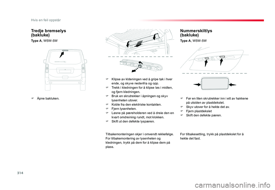 TOYOTA PROACE 2019 Instruksjoner for bruk (in Norwegian) 314
Proace_no_Chap08_En-cas-de-panne_ed01-2016
For tilbakesetting, trykk på plastdekslet for å
hekte det fast.
F
Klipse av kldeningen ved å gripe tak i hver ende, og skyve nedenfra og opp.
F Trek TOYOTA PROACE 2019 Instruksjoner for bruk (in Norwegian) 314
Proace_no_Chap08_En-cas-de-panne_ed01-2016
For tilbakesetting, trykk på plastdekslet for å
hekte det fast.
F
Klipse av kldeningen ved å gripe tak i hver ende, og skyve nedenfra og opp.
F Trek