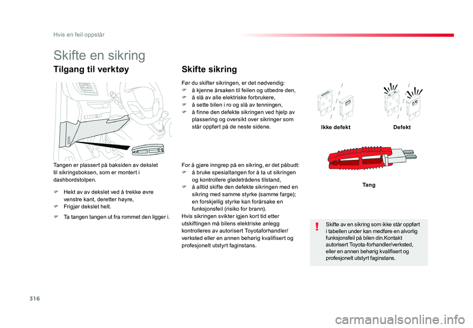 TOYOTA PROACE 2019 Instruksjoner for bruk (in Norwegian) 316
Proace_no_Chap08_En-cas-de-panne_ed01-2016
F Hekt av av dekslet ved å trekke øvre venstre kant, deretter høyre,
F Frigjør dekslet helt.
Ikke defekt Defekt
Ta n g
Tilgang til verktøy
F Ta tang TOYOTA PROACE 2019 Instruksjoner for bruk (in Norwegian) 316
Proace_no_Chap08_En-cas-de-panne_ed01-2016
F Hekt av av dekslet ved å trekke øvre venstre kant, deretter høyre,
F Frigjør dekslet helt.
Ikke defekt Defekt
Ta n g
Tilgang til verktøy
F Ta tang