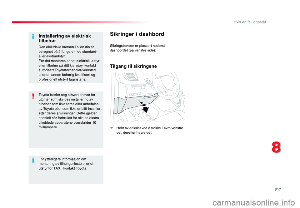 TOYOTA PROACE 2019 Instruksjoner for bruk (in Norwegian) 317
Proace_no_Chap08_En-cas-de-panne_ed01-2016
Toyota frasier seg ethvert ansvar for utgifter som skyldes installering av
tilbehør som ikke føres eller anbefales
av Toyota eller som ikke er blitt TOYOTA PROACE 2019 Instruksjoner for bruk (in Norwegian) 317
Proace_no_Chap08_En-cas-de-panne_ed01-2016
Toyota frasier seg ethvert ansvar for utgifter som skyldes installering av
tilbehør som ikke føres eller anbefales
av Toyota eller som ikke er blitt
