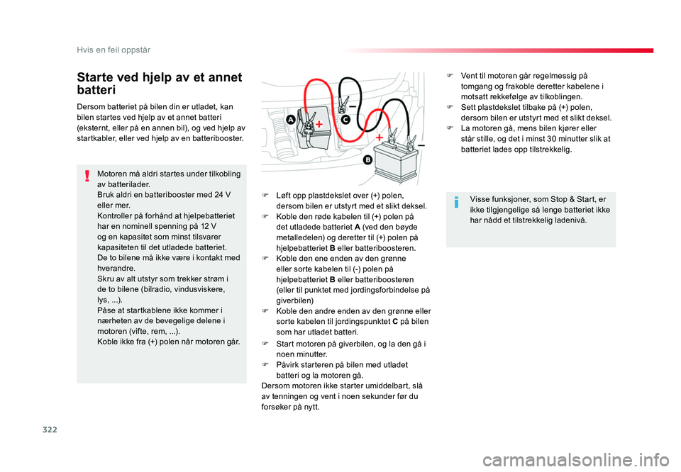 TOYOTA PROACE 2019 Instruksjoner for bruk (in Norwegian) 322
Proace_no_Chap08_En-cas-de-panne_ed01-2016
Starte ved hjelp av et annet
batteri
Motoren må aldri startes under tilkobling
av batterilader.
Bruk aldri en batteribooster med 24 V
eller mer.
Kont TOYOTA PROACE 2019 Instruksjoner for bruk (in Norwegian) 322
Proace_no_Chap08_En-cas-de-panne_ed01-2016
Starte ved hjelp av et annet
batteri
Motoren må aldri startes under tilkobling
av batterilader.
Bruk aldri en batteribooster med 24 V
eller mer.
Kont