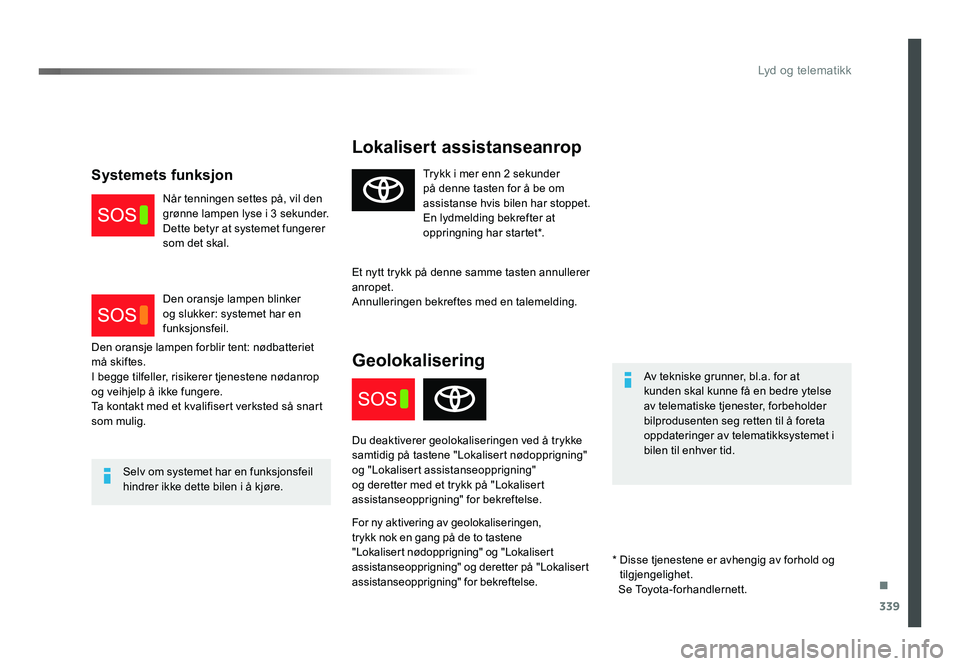 TOYOTA PROACE 2019 Instruksjoner for bruk (in Norwegian) 339
Proace_no_Chap10a_BTA_ed01-2016
Lokalisert assistanseanrop
Av tekniske grunner, bl.a. for at
kunden skal kunne få en bedre ytelse
av telematiske tjenester, forbeholder
bilprodusenten seg rette TOYOTA PROACE 2019 Instruksjoner for bruk (in Norwegian) 339
Proace_no_Chap10a_BTA_ed01-2016
Lokalisert assistanseanrop
Av tekniske grunner, bl.a. for at
kunden skal kunne få en bedre ytelse
av telematiske tjenester, forbeholder
bilprodusenten seg rette