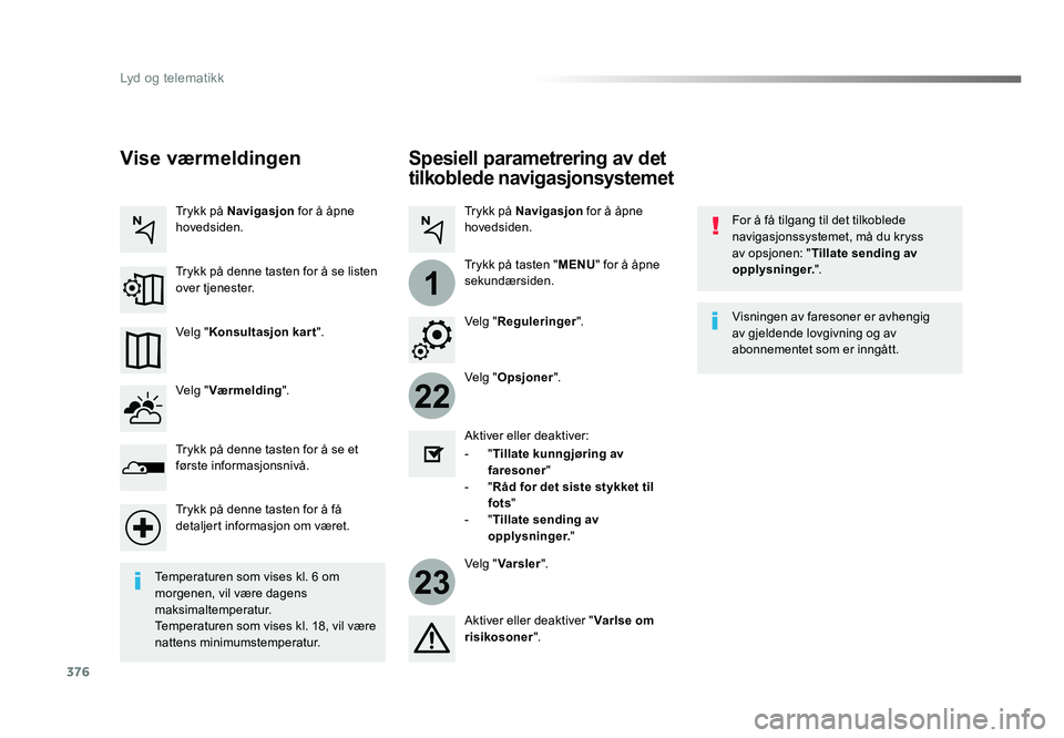 TOYOTA PROACE 2019 Instruksjoner for bruk (in Norwegian) 376
22
23
1
Proace_no_Chap10b_NAC-1_ed01-2016
Spesiell parametrering av det
tilkoblede navigasjonsystemet
For å få tilgang til det tilkoblede
navigasjonssystemet, må du kryss
av opsjonen: "T TOYOTA PROACE 2019 Instruksjoner for bruk (in Norwegian) 376
22
23
1
Proace_no_Chap10b_NAC-1_ed01-2016
Spesiell parametrering av det
tilkoblede navigasjonsystemet
For å få tilgang til det tilkoblede
navigasjonssystemet, må du kryss
av opsjonen: "T