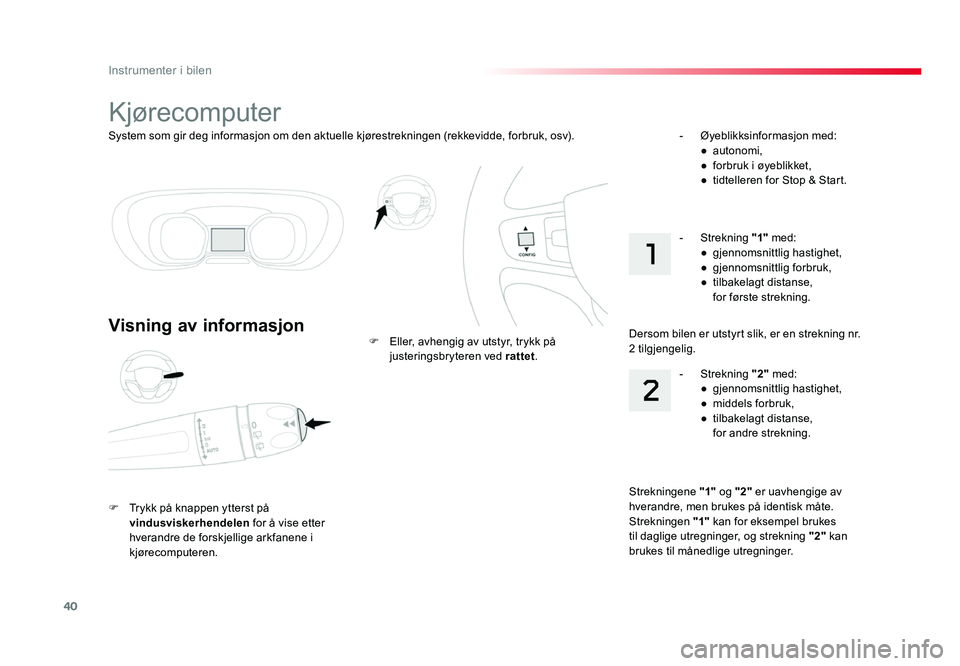 TOYOTA PROACE 2019 Instruksjoner for bruk (in Norwegian) 40
Proace_no_Chap01_instruments-de-bord_ed01-2016
System som gir deg informasjon om den aktuelle kjørestrekningen (rekkevidde, forbruk, osv).
Kjørecomputer
Visning av informasjon
F Trykk på knappen TOYOTA PROACE 2019 Instruksjoner for bruk (in Norwegian) 40
Proace_no_Chap01_instruments-de-bord_ed01-2016
System som gir deg informasjon om den aktuelle kjørestrekningen (rekkevidde, forbruk, osv).
Kjørecomputer
Visning av informasjon
F Trykk på knappen