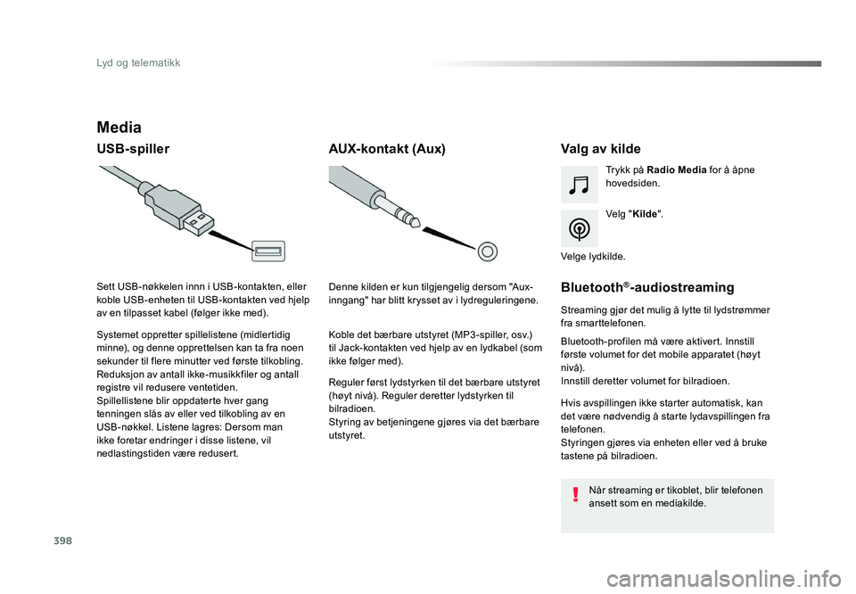 TOYOTA PROACE 2019  Instruksjoner for bruk (in Norwegian) 398
Proace_no_Chap10b_NAC-1_ed01-2016
Media
USB-spillerValg av kilde
Velg "Kilde".
Trykk på Radio Media
 for å åpne 
hovedsiden.
Systemet oppretter spillelistene (midlertidig 
minne), og de