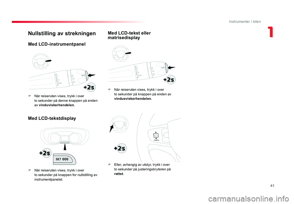 TOYOTA PROACE 2019 Instruksjoner for bruk (in Norwegian) 41
Proace_no_Chap01_instruments-de-bord_ed01-2016
Nullstilling av strekningen
Med LCD-tekstdisplay
F Når reiseruten vises, trykk i over to sekunder på knappen på enden av vindusviskerhendelen.
F
E TOYOTA PROACE 2019 Instruksjoner for bruk (in Norwegian) 41
Proace_no_Chap01_instruments-de-bord_ed01-2016
Nullstilling av strekningen
Med LCD-tekstdisplay
F Når reiseruten vises, trykk i over to sekunder på knappen på enden av vindusviskerhendelen.
F
E