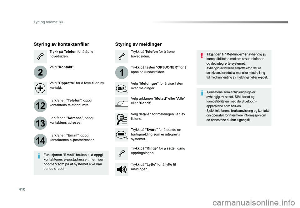 TOYOTA PROACE 2019 Instruksjoner for bruk (in Norwegian) 410
2
12
13
14
1
Proace_no_Chap10b_NAC-1_ed01-2016
Tilgangen til "Meldinger" er avhengig av
kompatibiliteten mellom smarttelefonen
og det integrerte systemet.
Avhengig av hvilken smarttelefo TOYOTA PROACE 2019 Instruksjoner for bruk (in Norwegian) 410
2
12
13
14
1
Proace_no_Chap10b_NAC-1_ed01-2016
Tilgangen til "Meldinger" er avhengig av
kompatibiliteten mellom smarttelefonen
og det integrerte systemet.
Avhengig av hvilken smarttelefo