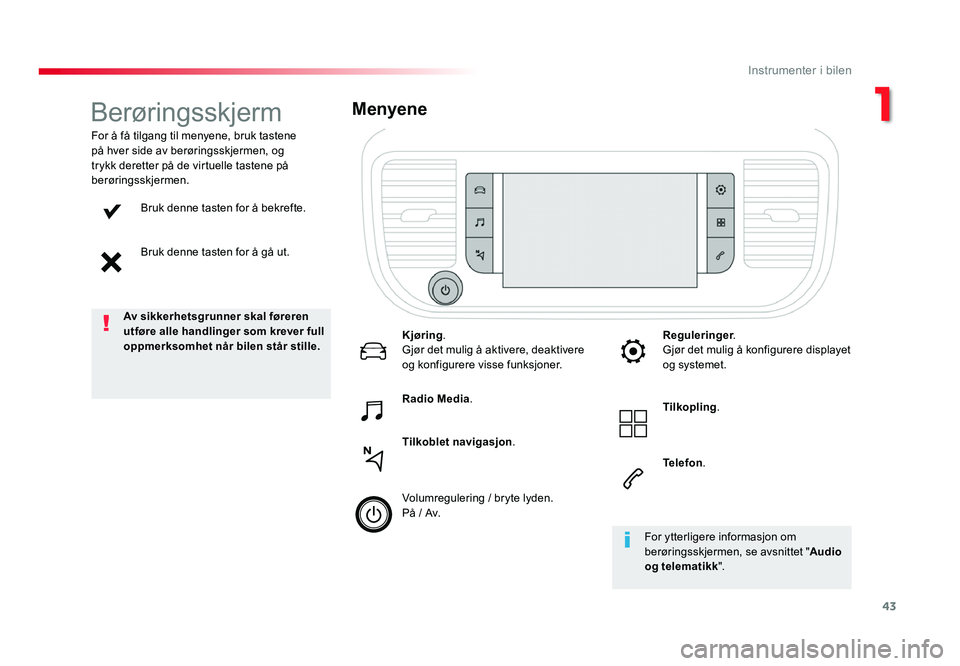TOYOTA PROACE 2019 Instruksjoner for bruk (in Norwegian) 43
Proace_no_Chap01_instruments-de-bord_ed01-2016
Bruk denne tasten for å bekrefte.
Bruk denne tasten for å gå ut.
For å få tilgang til menyene, bruk tastene
på hver side av berøringsskjermen, TOYOTA PROACE 2019 Instruksjoner for bruk (in Norwegian) 43
Proace_no_Chap01_instruments-de-bord_ed01-2016
Bruk denne tasten for å bekrefte.
Bruk denne tasten for å gå ut.
For å få tilgang til menyene, bruk tastene
på hver side av berøringsskjermen,