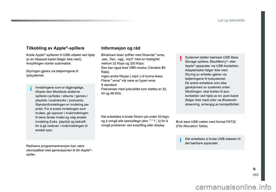 TOYOTA PROACE 2019  Instruksjoner for bruk (in Norwegian) 455
Proace_no_Chap10c_RCC-1_ed01-2016
Tilkobling av Apple®-spillere
Koble Apple®-spilleren til USB-uttaket ved hjelp 
av en tilpasset kabel (følger ikke med).
Avspillingen starter automatisk.
Styri