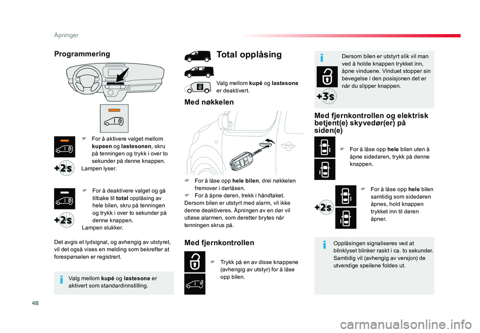 TOYOTA PROACE 2019 Instruksjoner for bruk (in Norwegian) 48
Proace_no_Chap02_ouvertures_ed01-2016
F For å aktivere valget mellom kupeen og lastesonen , skru
på tenningen og trykk i over to
sekunder på denne knappen.
Lampen lyser.
Det avgis et lydsignal TOYOTA PROACE 2019 Instruksjoner for bruk (in Norwegian) 48
Proace_no_Chap02_ouvertures_ed01-2016
F For å aktivere valget mellom kupeen og lastesonen , skru
på tenningen og trykk i over to
sekunder på denne knappen.
Lampen lyser.
Det avgis et lydsignal