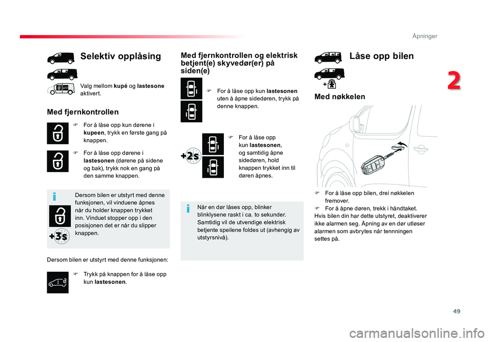 TOYOTA PROACE 2019 Instruksjoner for bruk (in Norwegian) 49
Proace_no_Chap02_ouvertures_ed01-2016
Med nøkkelen
F For å låse opp kun dørene i kupeen, trykk en første gang på
knappen.
F
For å låse opp dørene i lastesonen (dørene på sidene
og ba TOYOTA PROACE 2019 Instruksjoner for bruk (in Norwegian) 49
Proace_no_Chap02_ouvertures_ed01-2016
Med nøkkelen
F For å låse opp kun dørene i kupeen, trykk en første gang på
knappen.
F
For å låse opp dørene i lastesonen (dørene på sidene
og ba
