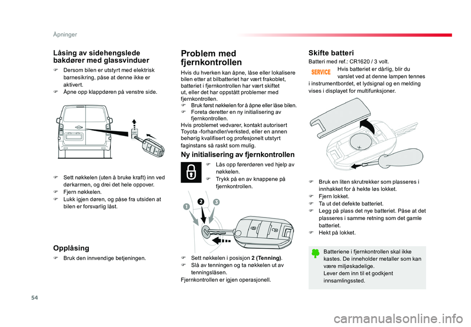 TOYOTA PROACE 2019 Instruksjoner for bruk (in Norwegian) 54
Proace_no_Chap02_ouvertures_ed01-2016
Skifte batteri
Batteriene i fjernkontrollen skal ikke
kastes. De inneholder metaller som kan
være miljøskadelige.
Lever dem inn til et godkjent
innsamling TOYOTA PROACE 2019 Instruksjoner for bruk (in Norwegian) 54
Proace_no_Chap02_ouvertures_ed01-2016
Skifte batteri
Batteriene i fjernkontrollen skal ikke
kastes. De inneholder metaller som kan
være miljøskadelige.
Lever dem inn til et godkjent
innsamling