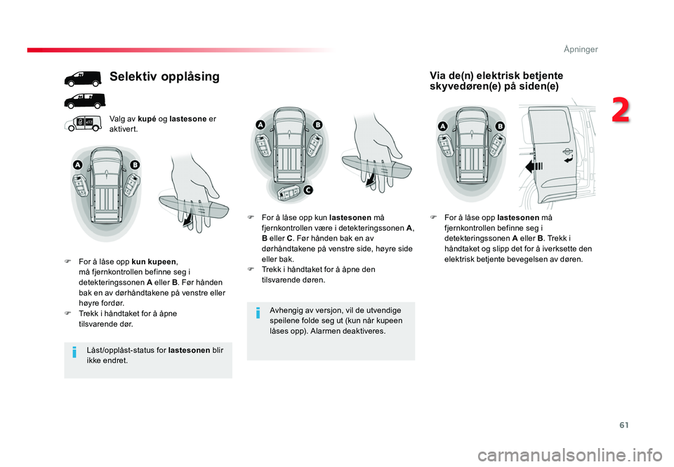TOYOTA PROACE 2019 Instruksjoner for bruk (in Norwegian) 61
Proace_no_Chap02_ouvertures_ed01-2016
Avhengig av versjon, vil de utvendige speilene folde seg ut (kun når kupeen
låses opp). Alarmen deaktiveres.
Valg av
kupé og lastesone er
aktivert.
Sele TOYOTA PROACE 2019 Instruksjoner for bruk (in Norwegian) 61
Proace_no_Chap02_ouvertures_ed01-2016
Avhengig av versjon, vil de utvendige speilene folde seg ut (kun når kupeen
låses opp). Alarmen deaktiveres.
Valg av
kupé og lastesone er
aktivert.
Sele