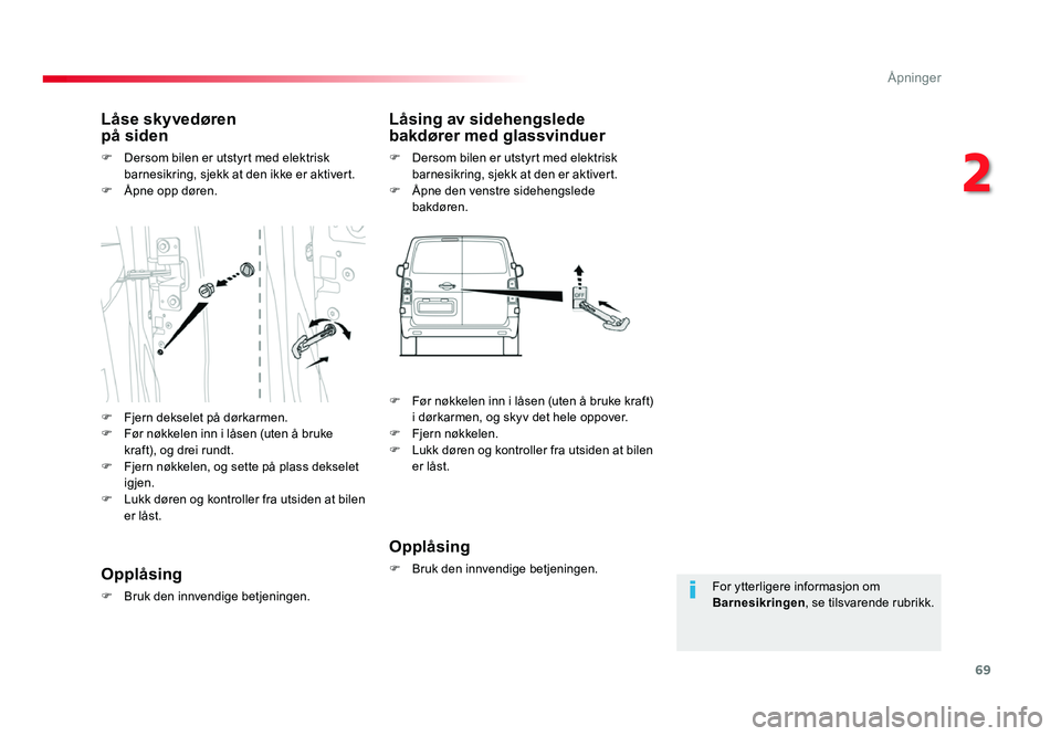 TOYOTA PROACE 2019 Instruksjoner for bruk (in Norwegian) 69
Proace_no_Chap02_ouvertures_ed01-2016
For ytterligere informasjon om Barnesikringen, se tilsvarende rubrikk.
Låse skyvedøren
på siden
F Dersom bilen er utstyrt med elektrisk barnesikring, sjek TOYOTA PROACE 2019 Instruksjoner for bruk (in Norwegian) 69
Proace_no_Chap02_ouvertures_ed01-2016
For ytterligere informasjon om Barnesikringen, se tilsvarende rubrikk.
Låse skyvedøren
på siden
F Dersom bilen er utstyrt med elektrisk barnesikring, sjek