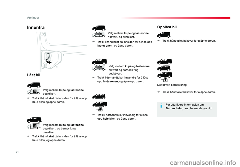 TOYOTA PROACE 2019 Instruksjoner for bruk (in Norwegian) 76
Proace_no_Chap02_ouvertures_ed01-2016
For ytterligere informasjon om Barnesikring, se tilsvarende avsnitt.
Innenfra
Valg mellom kupé og lastesone
deaktivert. F
Trekk i håndtaket på innsiden f TOYOTA PROACE 2019 Instruksjoner for bruk (in Norwegian) 76
Proace_no_Chap02_ouvertures_ed01-2016
For ytterligere informasjon om Barnesikring, se tilsvarende avsnitt.
Innenfra
Valg mellom kupé og lastesone
deaktivert. F
Trekk i håndtaket på innsiden f