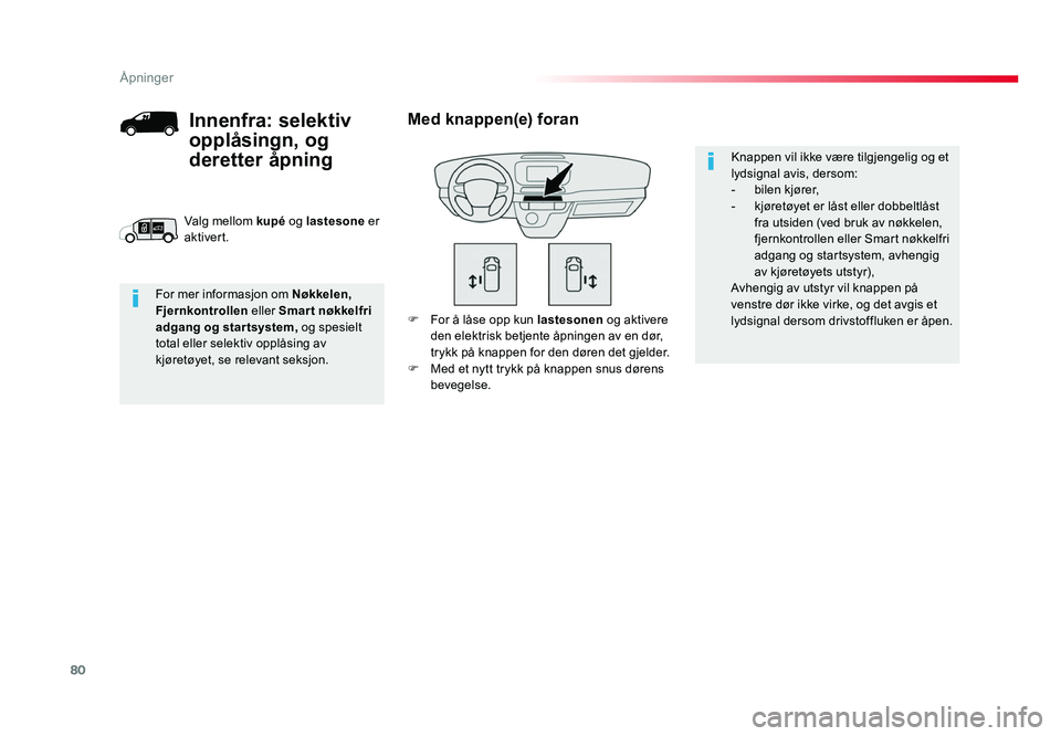 TOYOTA PROACE 2019 Instruksjoner for bruk (in Norwegian) 80
Proace_no_Chap02_ouvertures_ed01-2016
F For å låse opp kun lastesonen og aktivere
den elektrisk betjente åpningen av en dør,
trykk på knappen for den døren det gjelder.
F
Med et nytt trykk TOYOTA PROACE 2019 Instruksjoner for bruk (in Norwegian) 80
Proace_no_Chap02_ouvertures_ed01-2016
F For å låse opp kun lastesonen og aktivere
den elektrisk betjente åpningen av en dør,
trykk på knappen for den døren det gjelder.
F
Med et nytt trykk