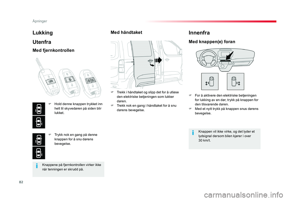 TOYOTA PROACE 2019 Instruksjoner for bruk (in Norwegian) 82
Proace_no_Chap02_ouvertures_ed01-2016
Knappene på fjernkontrollen virker ikke når tenningen er skrudd på.
Lukking
Utenfra
F For å aktivere den elektriske betjeningen for lukking av en dør, try TOYOTA PROACE 2019 Instruksjoner for bruk (in Norwegian) 82
Proace_no_Chap02_ouvertures_ed01-2016
Knappene på fjernkontrollen virker ikke når tenningen er skrudd på.
Lukking
Utenfra
F For å aktivere den elektriske betjeningen for lukking av en dør, try
