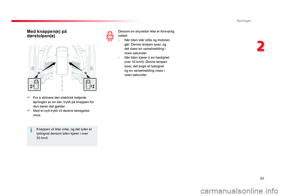 TOYOTA PROACE 2019 Instruksjoner for bruk (in Norwegian) 83
Proace_no_Chap02_ouvertures_ed01-2016
F For å aktivere den elektrisk betjente åpningen av en dør, trykk på knappen for
den døren det gjelder.
F
Med et nytt trykk vil dørens bevegelse snus.
TOYOTA PROACE 2019 Instruksjoner for bruk (in Norwegian) 83
Proace_no_Chap02_ouvertures_ed01-2016
F For å aktivere den elektrisk betjente åpningen av en dør, trykk på knappen for
den døren det gjelder.
F
Med et nytt trykk vil dørens bevegelse snus.