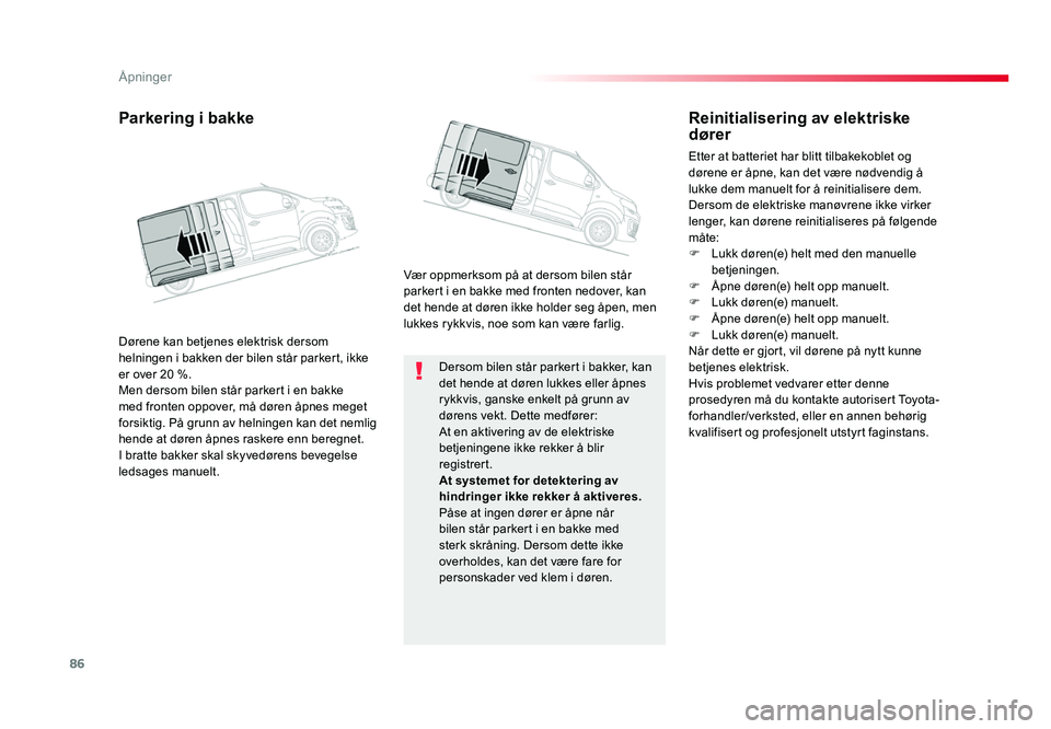 TOYOTA PROACE 2019 Instruksjoner for bruk (in Norwegian) 86
Proace_no_Chap02_ouvertures_ed01-2016
Dersom bilen står parkert i bakker, kan det hende at døren lukkes eller åpnes
rykkvis, ganske enkelt på grunn av
dørens vekt. Dette medfører:
At en akt TOYOTA PROACE 2019 Instruksjoner for bruk (in Norwegian) 86
Proace_no_Chap02_ouvertures_ed01-2016
Dersom bilen står parkert i bakker, kan det hende at døren lukkes eller åpnes
rykkvis, ganske enkelt på grunn av
dørens vekt. Dette medfører:
At en akt