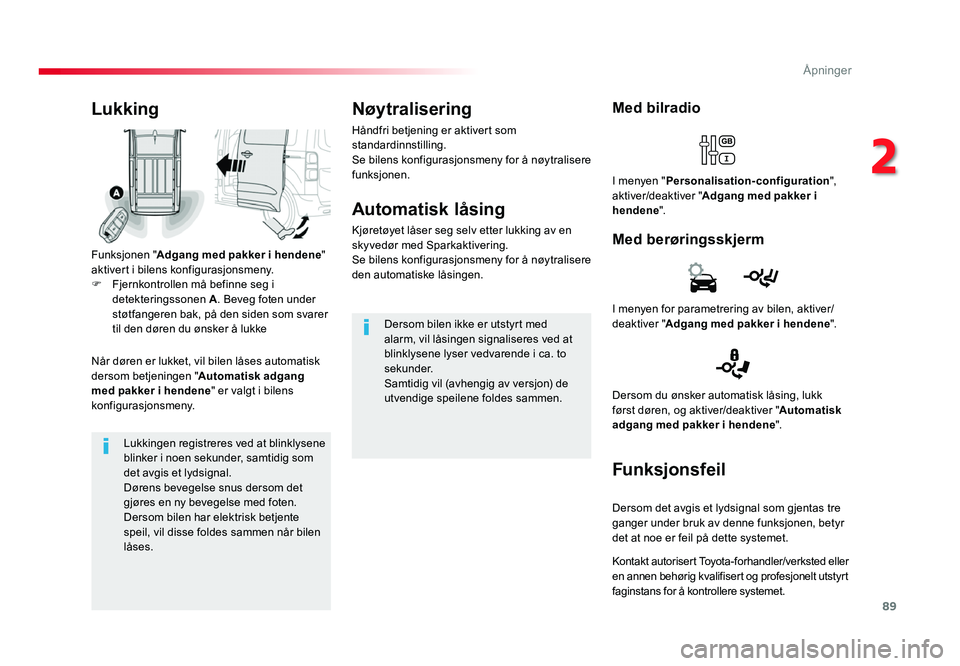 TOYOTA PROACE 2019 Instruksjoner for bruk (in Norwegian) 89
Proace_no_Chap02_ouvertures_ed01-2016
Lukkingen registreres ved at blinklysene blinker i noen sekunder, samtidig som
det avgis et lydsignal.
Dørens bevegelse snus dersom det
gjøres en ny bevege TOYOTA PROACE 2019 Instruksjoner for bruk (in Norwegian) 89
Proace_no_Chap02_ouvertures_ed01-2016
Lukkingen registreres ved at blinklysene blinker i noen sekunder, samtidig som
det avgis et lydsignal.
Dørens bevegelse snus dersom det
gjøres en ny bevege