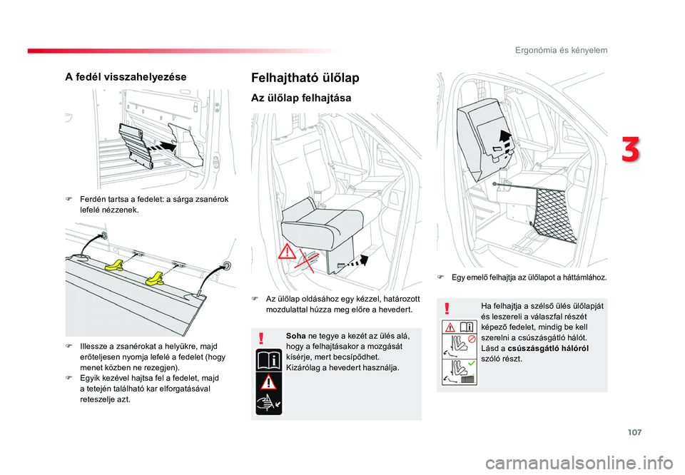 TOYOTA PROACE 2019 Kezelési útmutató (in Hungarian) 107
Proace_hu_Chap03_ergonomie-et-confort_ed01-2016
Ha felhajtja a szélső ülés ülőlapját és leszereli a válaszfal részét képező fedelet, mindig be kell szerelni a csúszásgátló hálót TOYOTA PROACE 2019 Kezelési útmutató (in Hungarian) 107
Proace_hu_Chap03_ergonomie-et-confort_ed01-2016
Ha felhajtja a szélső ülés ülőlapját és leszereli a válaszfal részét képező fedelet, mindig be kell szerelni a csúszásgátló hálót